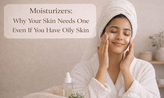 Moisturizers: Why Your Skin Needs One Even If You Have Oily Skin